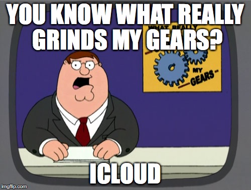 Peter Griffin News | YOU KNOW WHAT REALLY GRINDS MY GEARS? ICLOUD | image tagged in memes,peter griffin news | made w/ Imgflip meme maker