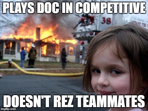 I Want to Watch the World Burn | PLAYS DOC IN COMPETITIVE; DOESN'T REZ TEAMMATES | image tagged in memes,disaster girl | made w/ Imgflip meme maker