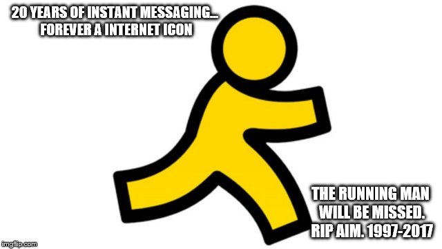 Welcome. You've got mail. Goodbye... forever. | 20 YEARS OF INSTANT MESSAGING... FOREVER A INTERNET ICON; THE RUNNING MAN WILL BE MISSED. RIP AIM. 1997-2017 | image tagged in memes,aol,aol instant messenger,internet,aim | made w/ Imgflip meme maker