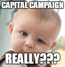 Skeptical Baby | CAPITAL CAMPAIGN; REALLY??? | image tagged in memes,skeptical baby | made w/ Imgflip meme maker