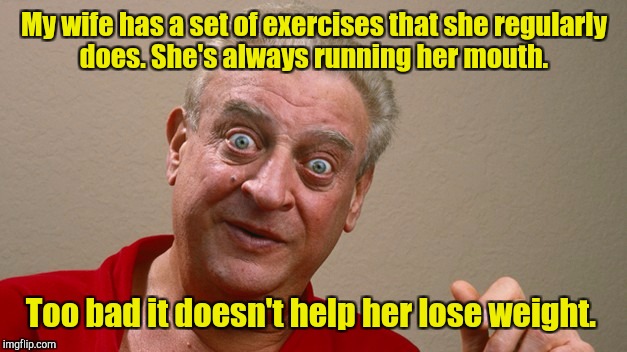 My wife has a set of exercises that she regularly does. She's always running her mouth. Too bad it doesn't help her lose weight. | made w/ Imgflip meme maker