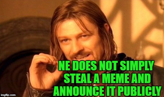 One Does Not Simply Meme | NE DOES NOT SIMPLY STEAL A MEME AND ANNOUNCE IT PUBLICLY | image tagged in memes,one does not simply | made w/ Imgflip meme maker