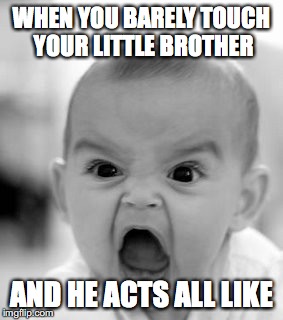 Angry Baby Meme | WHEN YOU BARELY TOUCH YOUR LITTLE BROTHER; AND HE ACTS ALL LIKE | image tagged in memes,angry baby | made w/ Imgflip meme maker