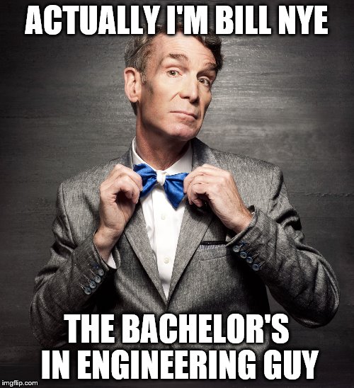 ACTUALLY I'M BILL NYE THE BACHELOR'S IN ENGINEERING GUY | made w/ Imgflip meme maker