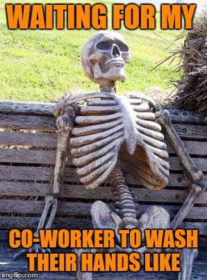 Waiting Skeleton Meme | WAITING FOR MY; CO-WORKER TO WASH THEIR HANDS LIKE | image tagged in memes,waiting skeleton | made w/ Imgflip meme maker