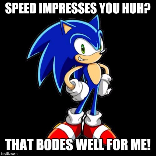 You're Too Slow Sonic Meme | SPEED IMPRESSES YOU HUH? THAT BODES WELL FOR ME! | image tagged in memes,youre too slow sonic | made w/ Imgflip meme maker