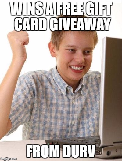 First Day On The Internet Kid Meme | WINS A FREE GIFT CARD GIVEAWAY; FROM DURV | image tagged in memes,first day on the internet kid | made w/ Imgflip meme maker