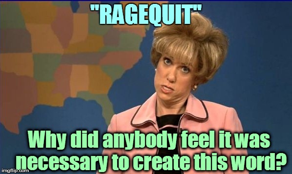 ''RAGEQUIT'' Why did anybody feel it was necessary to create this word? | made w/ Imgflip meme maker