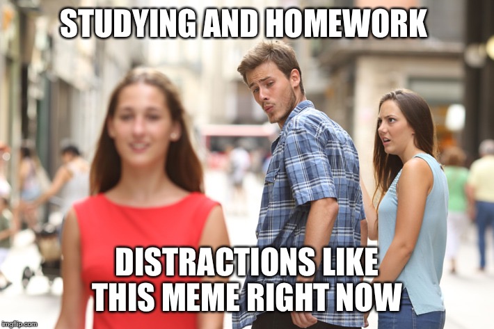 Disloyal Man Meme | STUDYING AND HOMEWORK; DISTRACTIONS LIKE THIS MEME RIGHT NOW | image tagged in disloyal man meme | made w/ Imgflip meme maker