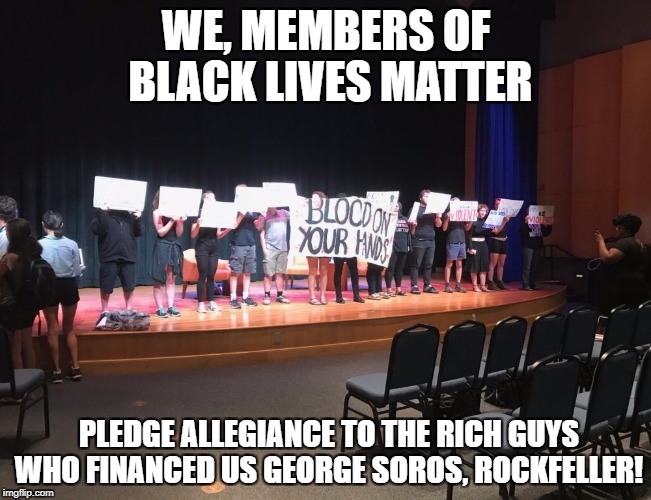WE, MEMBERS OF BLACK LIVES MATTER; PLEDGE ALLEGIANCE TO THE RICH GUYS WHO FINANCED US GEORGE SOROS, ROCKFELLER! | image tagged in blm protestors | made w/ Imgflip meme maker