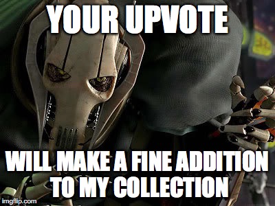 General Grievous Collection | YOUR UPVOTE; WILL MAKE A FINE ADDITION TO MY COLLECTION | image tagged in general grievous collection,memes,funny,funny memes,upvote | made w/ Imgflip meme maker