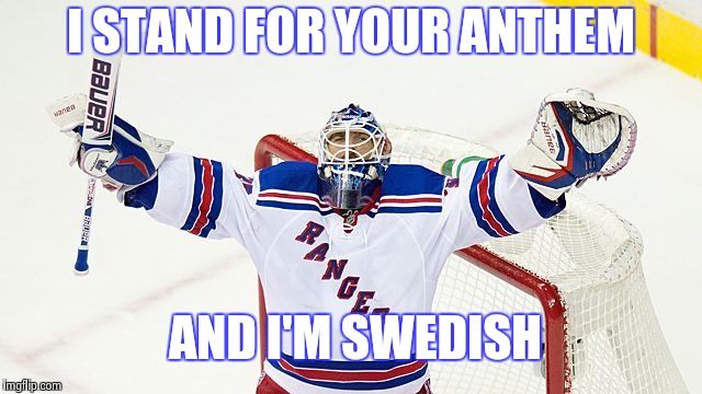 Henrik Lundquist | I STAND FOR YOUR ANTHEM AND I'M SWEDISH | image tagged in henrik lundquist | made w/ Imgflip meme maker