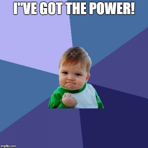 Success Kid | I"VE GOT THE POWER! | image tagged in memes,success kid | made w/ Imgflip meme maker