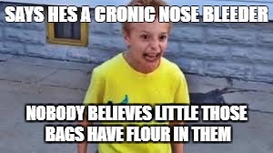Chronic Nose Bleeder | SAYS HES A CRONIC NOSE
BLEEDER; NOBODY BELIEVES LITTLE THOSE BAGS HAVE FLOUR IN THEM | image tagged in crackhead | made w/ Imgflip meme maker