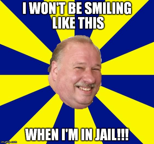 Mark Halburn | I WON'T BE SMILING LIKE THIS; WHEN I'M IN JAIL!!! | image tagged in mark halburn | made w/ Imgflip meme maker