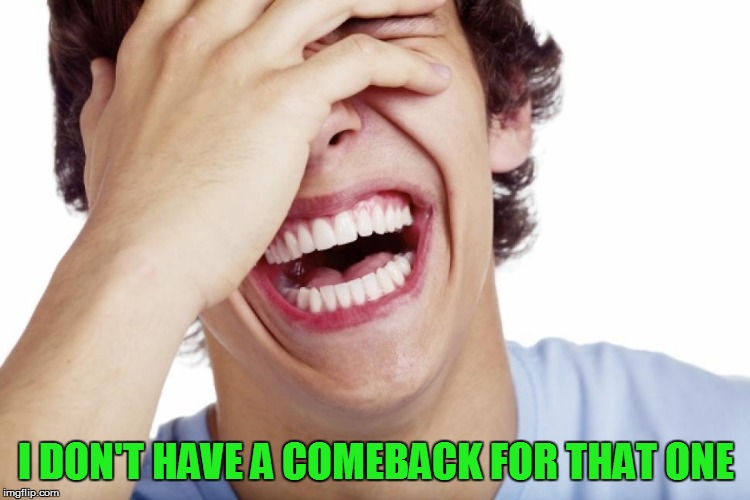 I DON'T HAVE A COMEBACK FOR THAT ONE | made w/ Imgflip meme maker