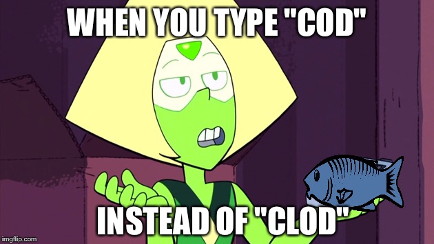 I'm running out of ideas | WHEN YOU TYPE "COD"; INSTEAD OF "CLOD" | image tagged in steven universe,fish,peridot,funny,typo | made w/ Imgflip meme maker