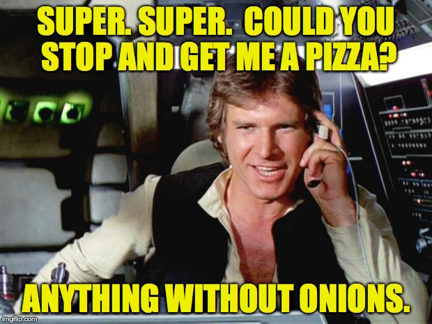 SUPER. SUPER.  COULD YOU STOP AND GET ME A PIZZA? ANYTHING WITHOUT ONIONS. | made w/ Imgflip meme maker