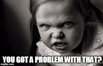 YOU GOT A PROBLEM WITH THAT? | image tagged in alice malice | made w/ Imgflip meme maker