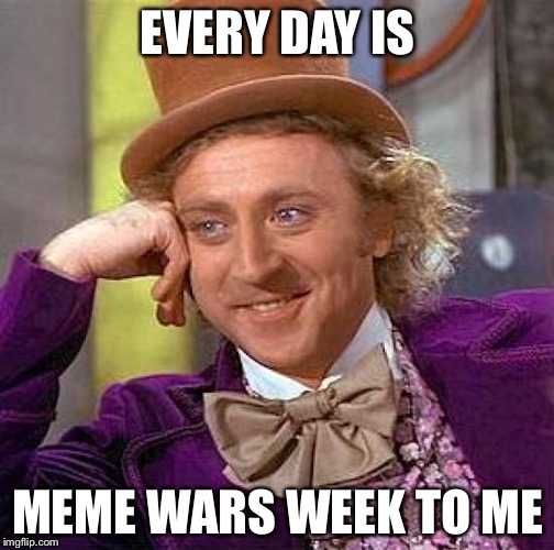 Creepy Condescending Wonka Meme | EVERY DAY IS MEME WARS WEEK TO ME | image tagged in memes,creepy condescending wonka | made w/ Imgflip meme maker