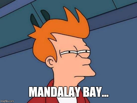 Futurama Fry Meme | MANDALAY BAY... | image tagged in memes,futurama fry | made w/ Imgflip meme maker