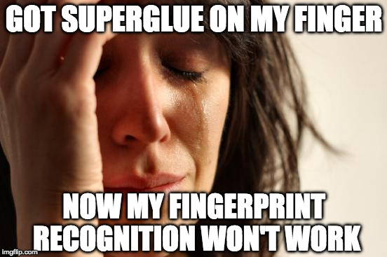 iPhone problems. | GOT SUPERGLUE ON MY FINGER; NOW MY FINGERPRINT RECOGNITION WON'T WORK | image tagged in memes,first world problems,iphone x,iphone,finger | made w/ Imgflip meme maker