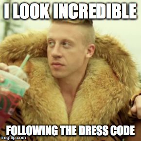 Macklemore Thrift Store Meme | I LOOK INCREDIBLE; FOLLOWING THE DRESS CODE | image tagged in memes,macklemore thrift store | made w/ Imgflip meme maker