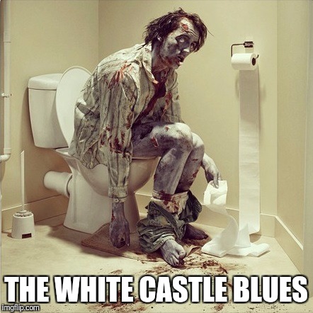 zombie toilet | THE WHITE CASTLE BLUES | image tagged in zombie toilet | made w/ Imgflip meme maker