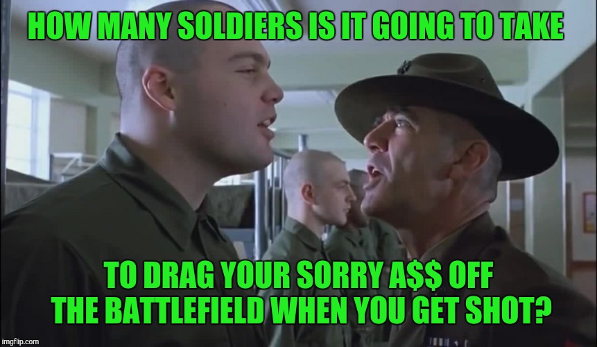 HOW MANY SOLDIERS IS IT GOING TO TAKE TO DRAG YOUR SORRY A$$ OFF THE BATTLEFIELD WHEN YOU GET SHOT? | made w/ Imgflip meme maker