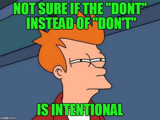 Futurama Fry Meme | NOT SURE IF THE "DONT" INSTEAD OF "DON'T" IS INTENTIONAL | image tagged in memes,futurama fry | made w/ Imgflip meme maker