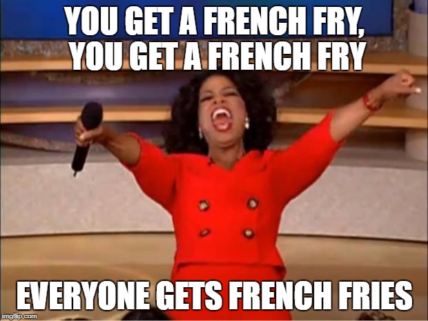 Oprah You Get A Meme | YOU GET A FRENCH FRY, YOU GET A FRENCH FRY EVERYONE GETS FRENCH FRIES | image tagged in memes,oprah you get a | made w/ Imgflip meme maker