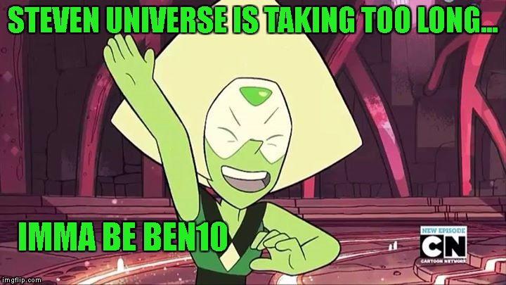 True SU fans will wait......     But here is the next best thing to watch while waiting | STEVEN UNIVERSE IS TAKING TOO LONG... IMMA BE BEN10 | image tagged in steven universe | made w/ Imgflip meme maker