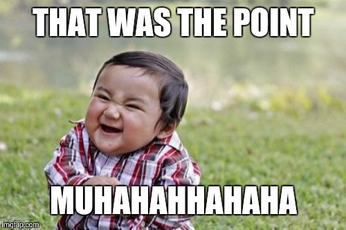 Evil Toddler Meme | THAT WAS THE POINT MUHAHAHHAHAHA | image tagged in memes,evil toddler | made w/ Imgflip meme maker