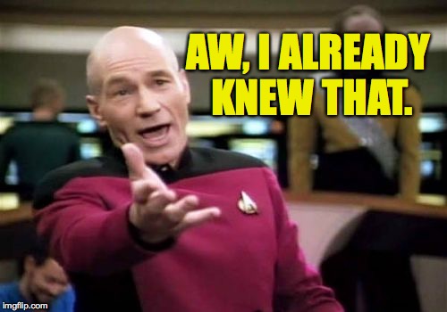 Picard Wtf Meme | AW, I ALREADY KNEW THAT. | image tagged in memes,picard wtf | made w/ Imgflip meme maker