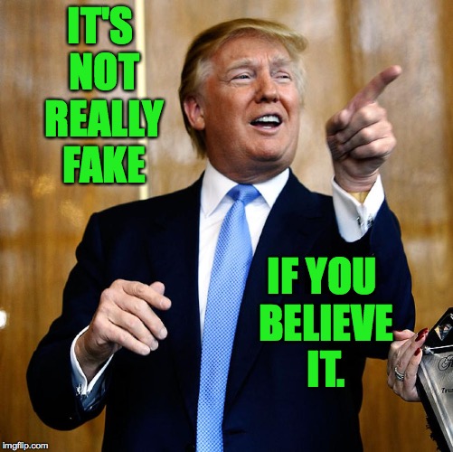 Maybe he's a Seinfeld fan? | IT'S NOT REALLY FAKE; IF YOU BELIEVE IT. | image tagged in memes,fake news,trump | made w/ Imgflip meme maker