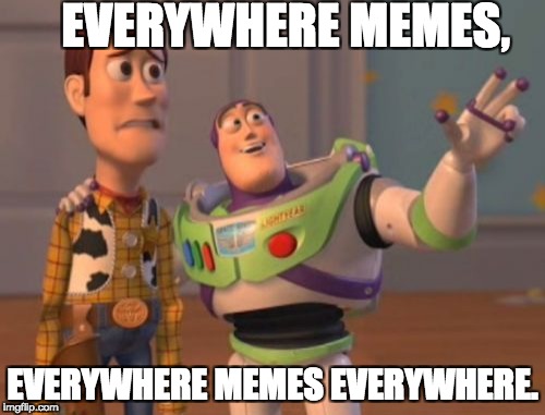 X, X Everywhere Meme | EVERYWHERE MEMES, EVERYWHERE MEMES EVERYWHERE. | image tagged in memes,x x everywhere | made w/ Imgflip meme maker