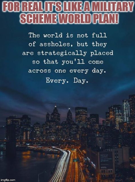 FOR REAL IT'S LIKE A MILITARY SCHEME WORLD PLAN! | made w/ Imgflip meme maker