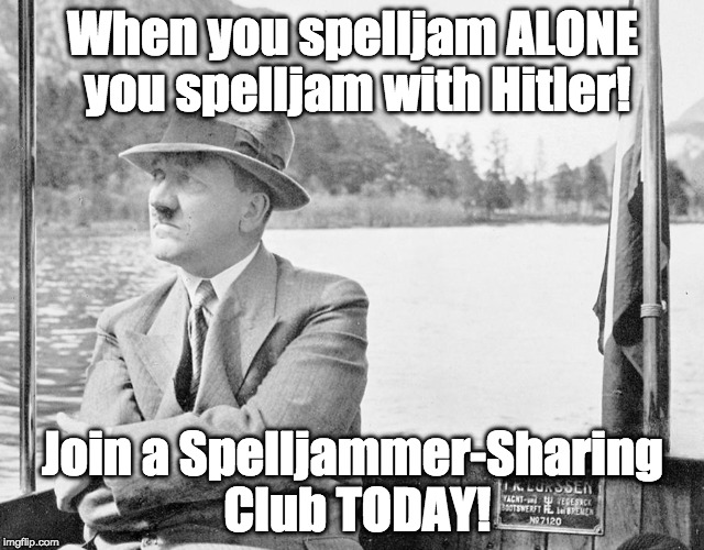 When you spelljam ALONE you spelljam with Hitler! | When you spelljam ALONE you spelljam with Hitler! Join a Spelljammer-Sharing Club TODAY! | image tagged in hitler on boat | made w/ Imgflip meme maker