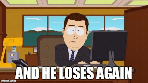 Aaaaand Its Gone Meme | AND HE LOSES AGAIN | image tagged in memes,aaaaand its gone | made w/ Imgflip meme maker