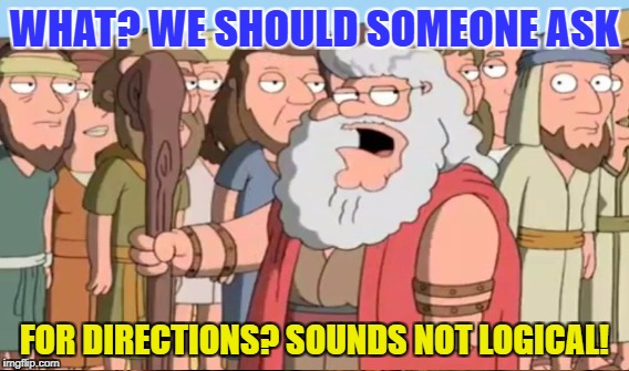 WHAT? WE SHOULD SOMEONE ASK FOR DIRECTIONS? SOUNDS NOT LOGICAL! | made w/ Imgflip meme maker