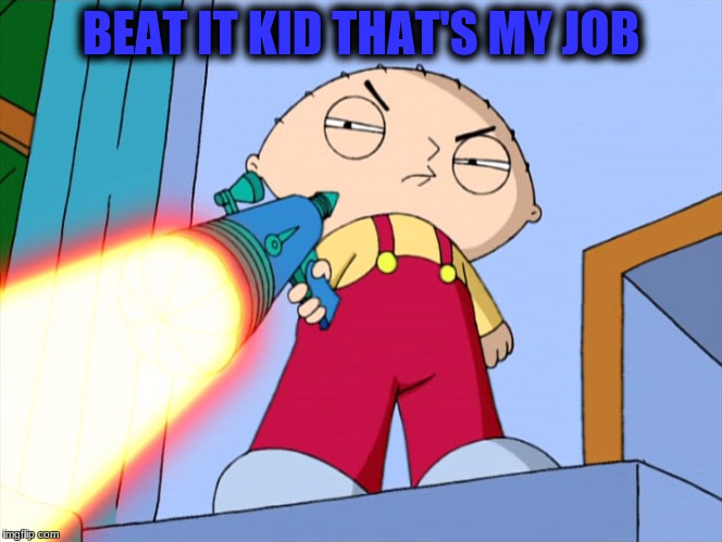 BEAT IT KID THAT'S MY JOB | made w/ Imgflip meme maker