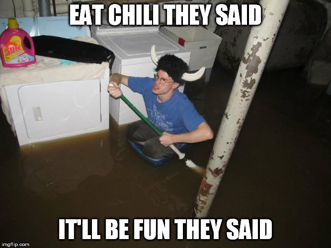 EAT CHILI THEY SAID IT'LL BE FUN THEY SAID | made w/ Imgflip meme maker