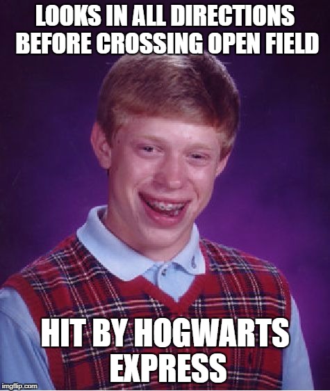 Bad Luck Brian Meme | LOOKS IN ALL DIRECTIONS BEFORE CROSSING OPEN FIELD HIT BY HOGWARTS EXPRESS | image tagged in memes,bad luck brian | made w/ Imgflip meme maker