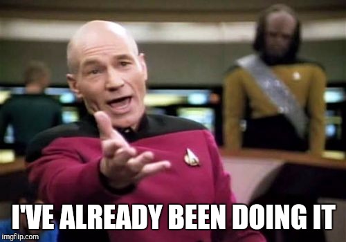 Picard Wtf Meme | I'VE ALREADY BEEN DOING IT | image tagged in memes,picard wtf | made w/ Imgflip meme maker