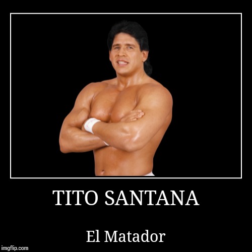 Tito Santana | image tagged in wwe | made w/ Imgflip demotivational maker