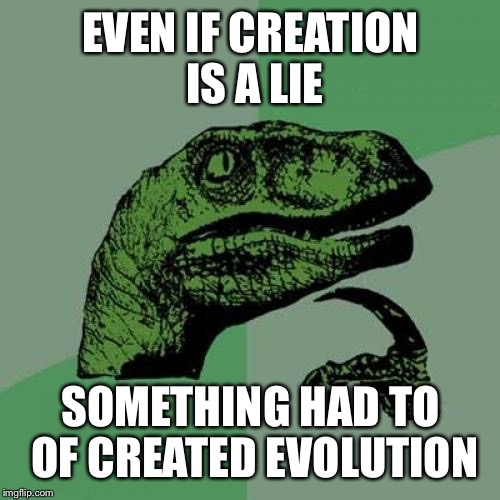 Philosoraptor Meme | EVEN IF CREATION IS A LIE; SOMETHING HAD TO OF CREATED EVOLUTION | image tagged in memes,philosoraptor | made w/ Imgflip meme maker
