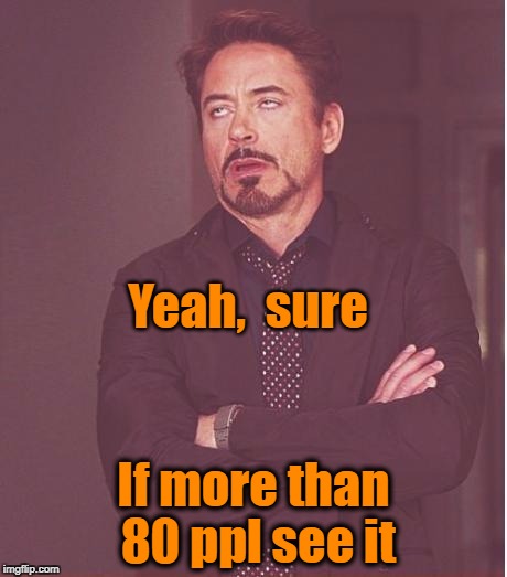 Face You Make Robert Downey Jr Meme | Yeah,  sure If more than 80 ppl see it | image tagged in memes,face you make robert downey jr | made w/ Imgflip meme maker