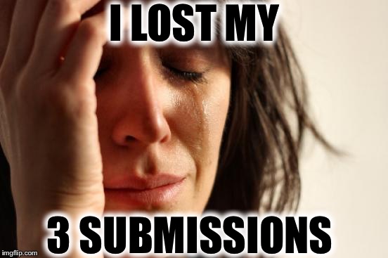 First World Problems Meme | I LOST MY; 3 SUBMISSIONS | image tagged in memes,first world problems | made w/ Imgflip meme maker