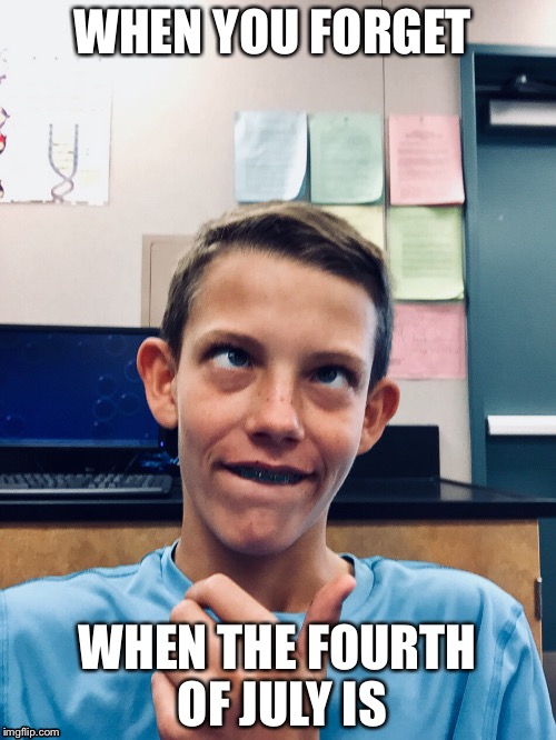 That one dumb friend | WHEN YOU FORGET; WHEN THE FOURTH OF JULY IS | image tagged in stupid people be like | made w/ Imgflip meme maker