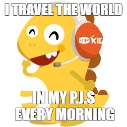 I TRAVEL THE WORLD; IN MY P.J.S EVERY MORNING | image tagged in vipkid dino | made w/ Imgflip meme maker